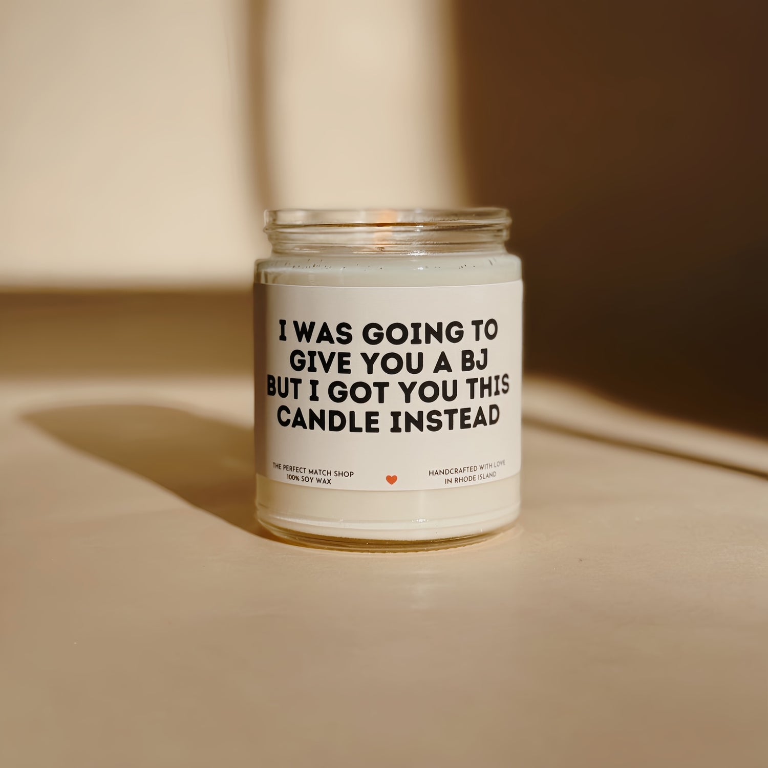 I was going to give you a BJ but I got you this candle instead