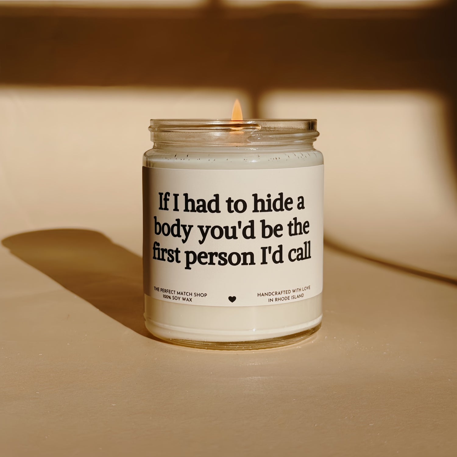 If I had to hide a body you'd be the first person I'd call