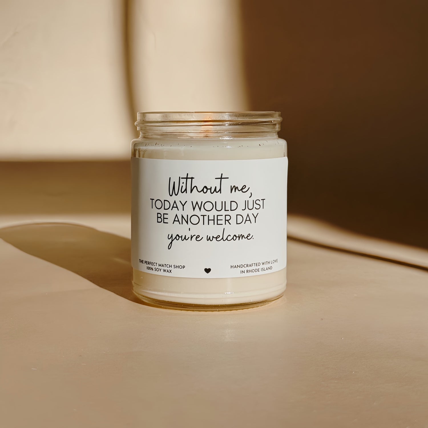 Without me, today would just be another day. You're welcome!