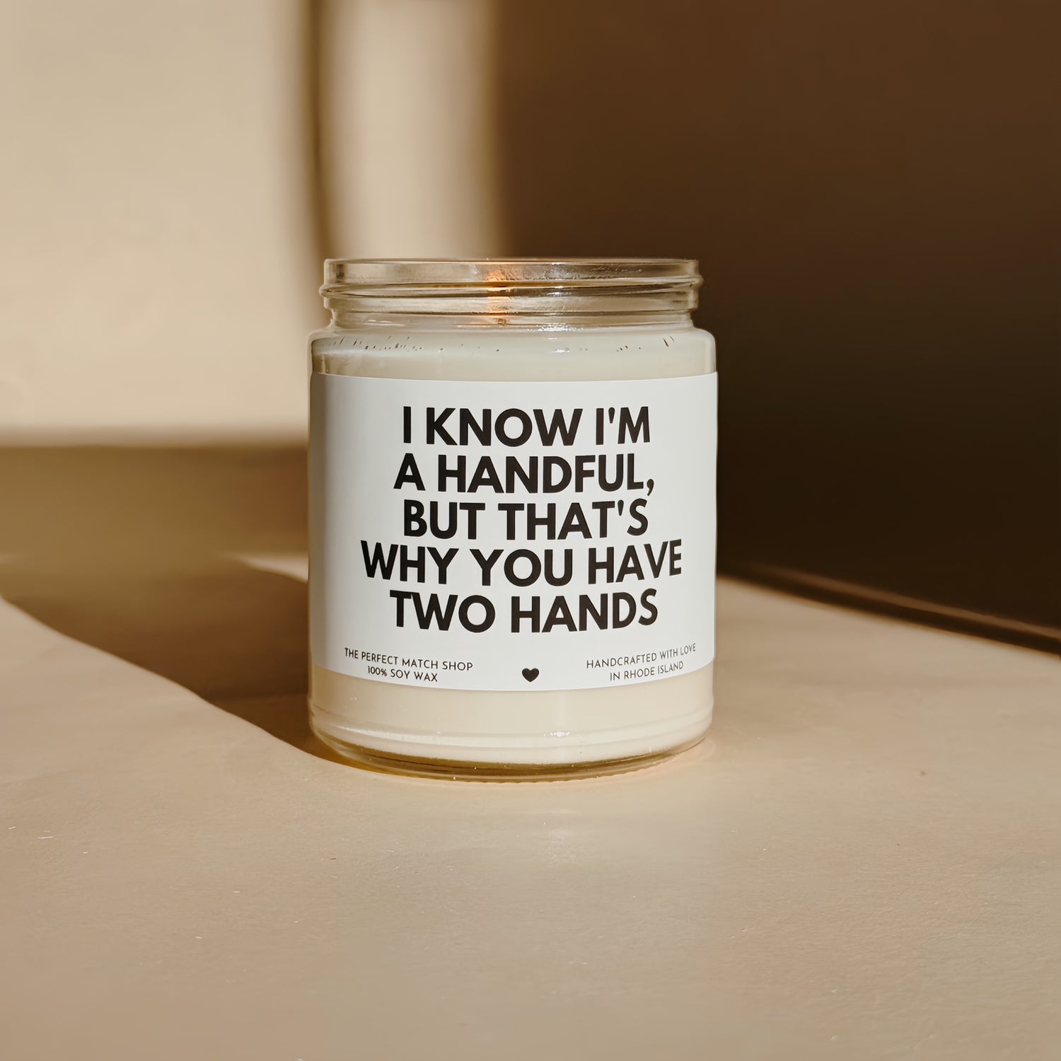 I know I'm a handful but that's why you have two hands