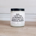 Dad I love you and I promise to always be your financial burden