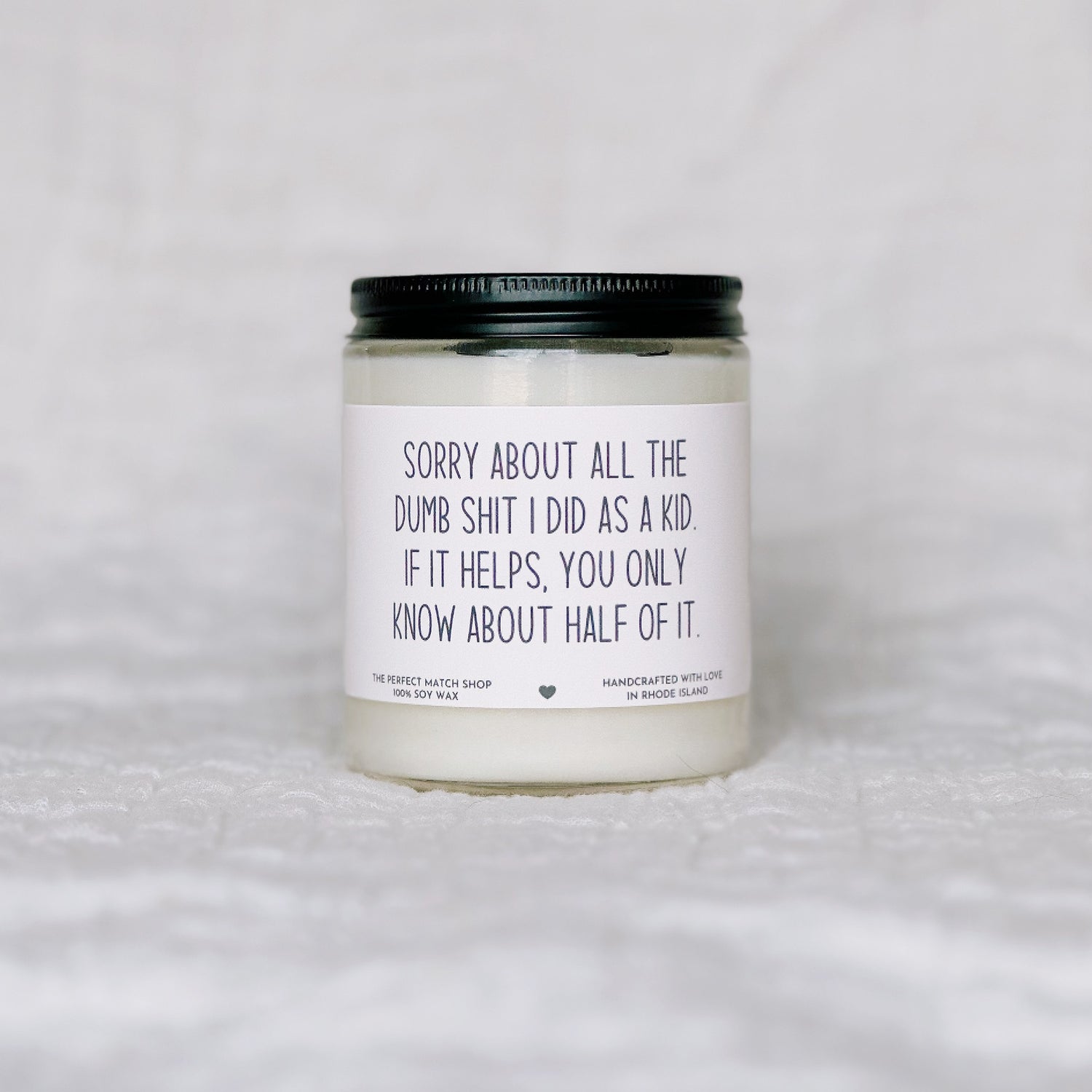 Sorry about all the dumb shit I did as a kid, if it helps you only know about half of it