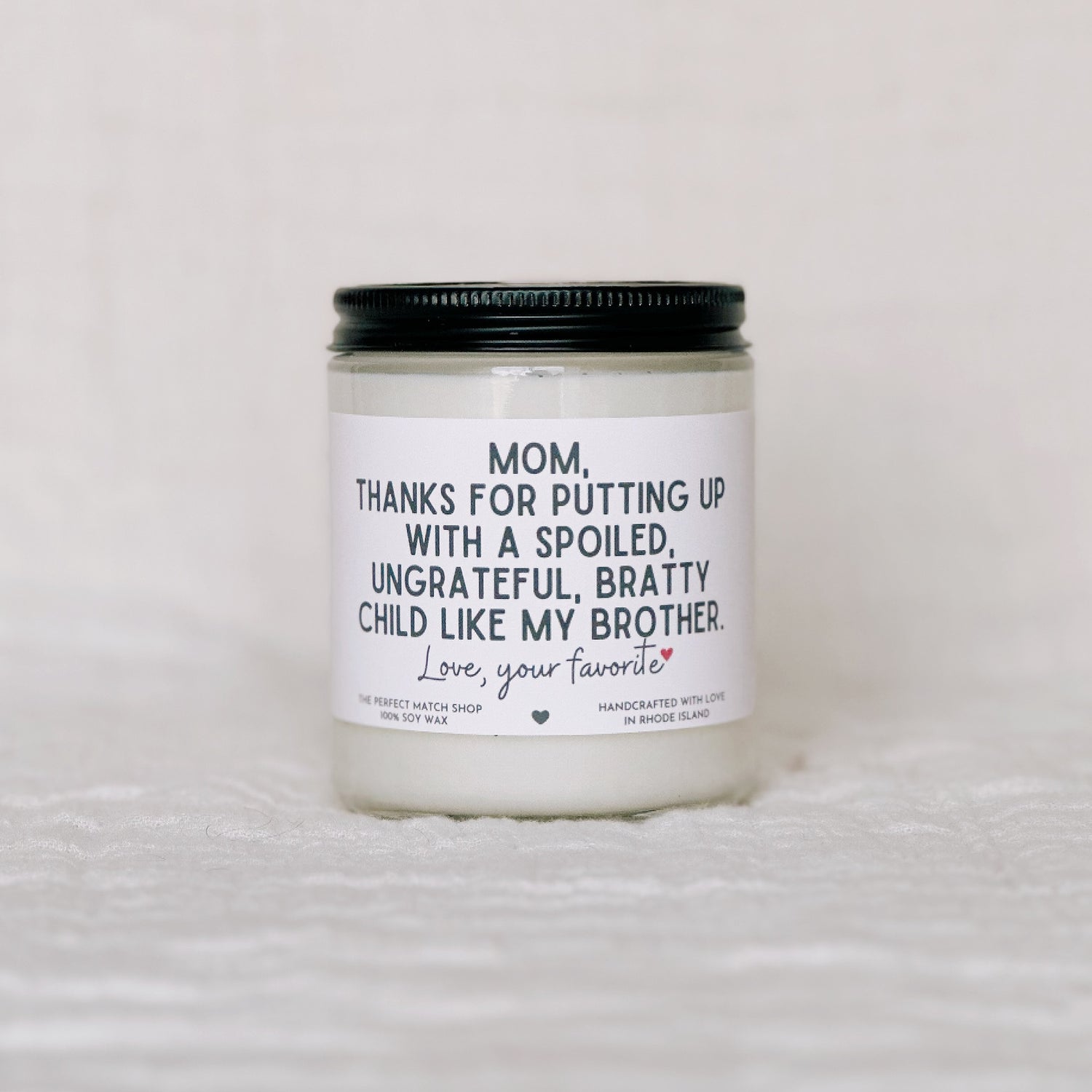 Mom thanks for putting up with a spoiled, ungrateful, bratty child like my brother